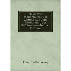 

Книга Heinz Von Wolfenbüttel: Ein Zeitbild Aus Dem Jahrhundert Der Reformation (German Edition). Friedrich Koldewey