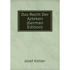 

Книга Das Recht Der Azteken (German Edition). Josef Kohler