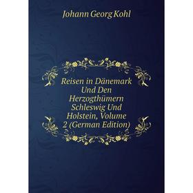 

Книга Reisen in Dänemark Und Den Herzogthümern Schleswig Und Holstein, Volume 2 (German Edition). Kohl Johann Georg
