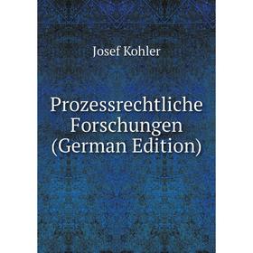 

Книга Prozessrechtliche Forschungen (German Edition). Josef Kohler