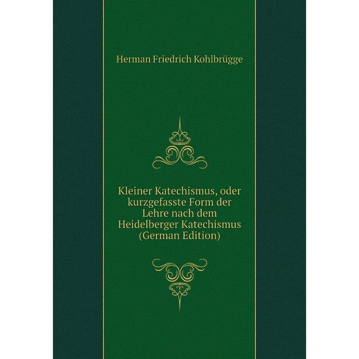 фото Книга kleiner katechismus, oder kurz gefasste form der lehre nach dem heidelberger katechismus nobel press