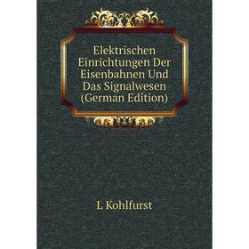 

Книга Elektrischen Einrichtungen Der Eisenbahnen Und Das Signalwesen (German Edition). L Kohlfurst