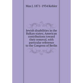 

Книга Jewish disabilities in the Balkan states; American contributions toward their removal, with particular reference to the Congress of Berlin