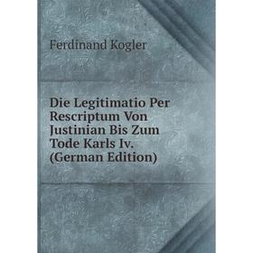 

Книга Die Legitimatio Per Rescriptum Von Justinian Bis Zum Tode Karls Iv. (German Edition). Ferdinand Kogler