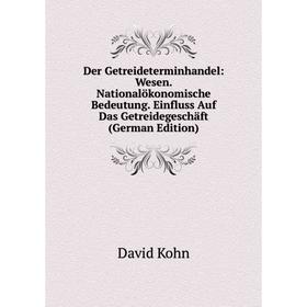 

Книга Der Getreideterminhandel: Wesen. Nationalökonomische Bedeutung. Einfluss Auf Das Getreidegeschäft (German Edition). David Kohn