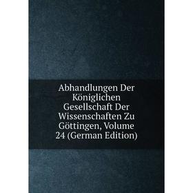 

Книга Abhandlungen Der Königlichen Gesellschaft Der Wissenschaften Zu Göttingen, Volume 24 (German Edition)