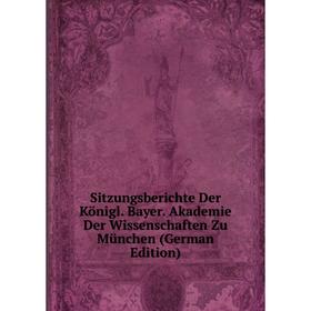 

Книга Sitzungsberichte Der Königl. Bayer. Akademie Der Wissenschaften Zu München (German Edition)