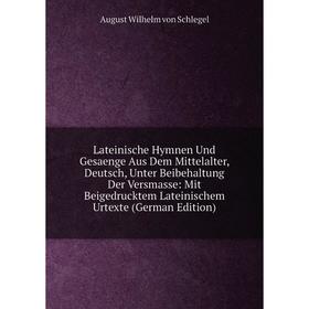 

Книга Lateinische Hymnen Und Gesaenge Aus Dem Mittelalter, Deutsch, Unter Beibehaltung Der Versmasse: Mit Beigedrucktem Lateinischem Urtexte (German E