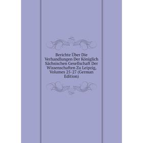 

Книга Berichte Über Die Verhandlungen Der Königlich Sächsischen Gesellschaft Der Wissenschaften Zu Leipzig, Volumes 25-27 (German Edition)