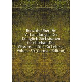 

Книга Berichte Über Die Verhandlungen Der Königlich Sächsischen Gesellschaft Der Wissenschaften Zu Leipzig, Volume 30 (German Edition)