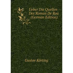 

Книга Ueber Die Quellen Des Roman De Rou. (German Edition). Gustav Körting
