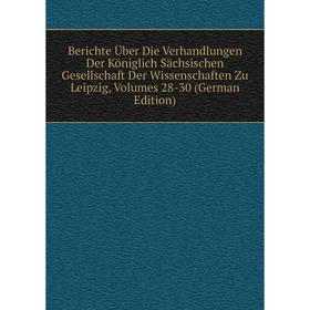 

Книга Berichte Über Die Verhandlungen Der Königlich Sächsischen Gesellschaft Der Wissenschaften Zu Leipzig, Volumes 28-30 (German Edition)