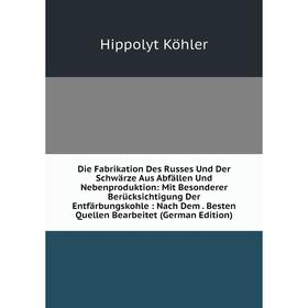 

Книга Die Fabrikation Des Russes Und Der Schwarze Aus Abfallen Und Nebenproduktion: Mit Besonderer BerUcksichtigung Der Entfarbungskohle