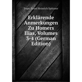 

Книга Erklärende Anmerkungen Zu Homers Ilias, Volumes 3-4 (German Edition). Franz Ernst Heinrich Spitzner