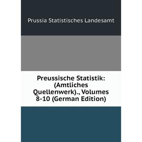 

Книга Preussische Statistik: (Amtliches Quellenwerk)., Volumes 8-10 (German Edition). Prussia Statistisches Landesamt