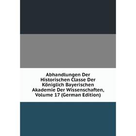 

Книга Abhandlungen Der Historischen Classe Der Königlich Bayerischen Akademie Der Wissenschaften, Volume 17 (German Edition)