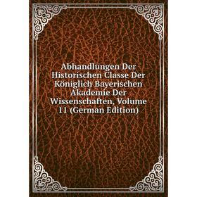 

Книга Abhandlungen Der Historischen Classe Der Königlich Bayerischen Akademie Der Wissenschaften, Volume 11 (German Edition)