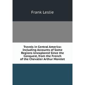 

Книга Travels in Central America: Including Accounts of Some Regions Unexplored Since the Conquest