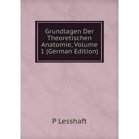 

Книга Grundlagen Der Theoretischen Anatomie, Volume 1 (German Edition). P Lesshaft