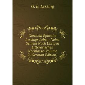 

Книга Gotthold Ephraim Lessings Leben: Nebst Seinem Noch Übrigen Litterarischen Nachlasse, Volume 2 (German Edition). Gotthold Ephraim Lessing