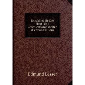 

Книга Encyklopädie Der Haut- Und Geschlectskrankheiten (German Edition). Edmund Lesser