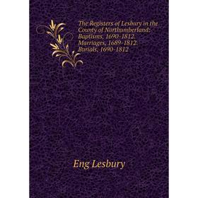 

Книга The Registers of Lesbury in the County of Northumberland: Baptisms, 1690-1812. Marriages, 1689-1812. Burials, 1690-1812. Eng Lesbury