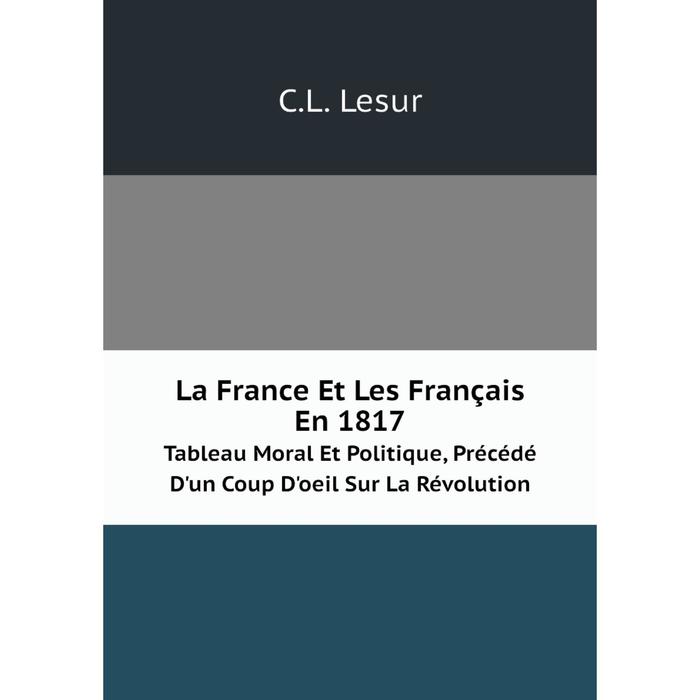 фото Книга la france et les français en 1817tableau moral et politique, précédé d'un coup d'oeil sur la révolution nobel press