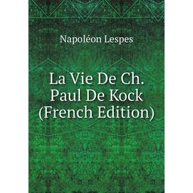 

Книга La Vie De Ch Paul De Kock