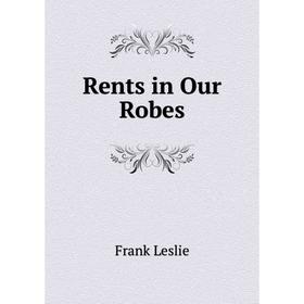 

Книга Rents in Our Robes. Frank Leslie