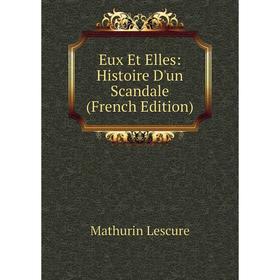 

Книга Eux Et Elles: Histoire D'un Scandale (French Edition). Mathurin Lescure