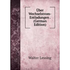 

Книга Über Wechselstrom-Entladungen. (German Edition). Walter Lessing