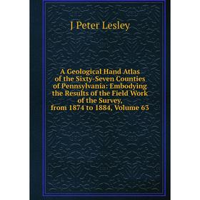 

Книга A Geological Hand Atlas of the Sixty-Seven Counties of Pennsylvania: Embodying the Results of the Field Work of the Survey, from 1874 to 1884
