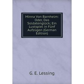 

Книга Minna Von Barnhelm: Oder, Das Soldatenglück; Ein Lustspiel in Fünf Aufzügen