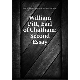 

Книга William Pitt, Earl of Chatham: Second Essay. Baron Thomas Babington Macaula Macaulay