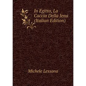 

Книга In Egitto, La Caccia Della Jena (Italian Edition). Michele Lessona