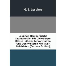 

Книга Lessing's Hamburgische Dramaturgie: Für Die Oberste Klasse Höherer Lehranstalten Und Den Weiteren Kreis Der Gebildeten