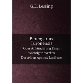 

Книга Berengarius Turonensis Oder Ankündigung Eines Wichtigen Werkes Desselben Against Lanfranc. G.E. Lessing