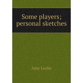 

Книга Some players; personal sketches. Amy Leslie