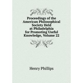 

Книга Proceedings of the American Philosophical Society Held at Philadelphia for Promoting Useful Knowledge, Volume 22. Henry Phillips