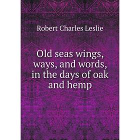 

Книга Old seas wings, ways, and words, in the days of oak and hemp