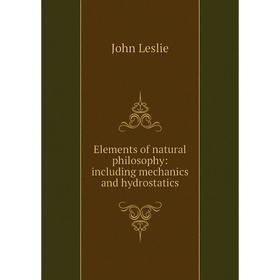 

Книга Elements of natural philosophy: including mechanics and hydrostatics. John Leslie