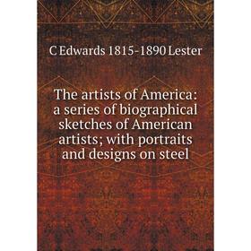 

Книга The artists of America: a series of biographical sketches of American artists; with portraits and designs on steel. C Edwards 1815-1890 Lester