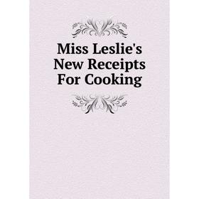 

Книга Miss Leslie's New Receipts For Cooking