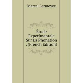 

Книга Étude Experimentale Sur La Phonation . (French Edition). Marcel Lermoyez