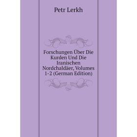 

Книга Forschungen Über Die Kurden Und Die Iranischen Nordchaldäer, Volumes 1-2 (German Edition). Petr Lerkh