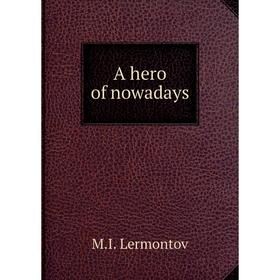 

Книга A hero of nowadays. M.I. Lermontov