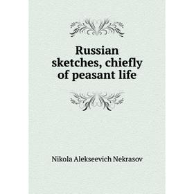 

Книга Russian sketches, chiefly of peasant life. Nikola Alekseevich Nekrasov