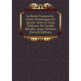 

Книга La Reine Fiammette; Conte Dramatique En Quatre Actes Et Cinq Tableaux De Catulle Mendès. nouv. Version