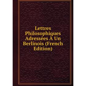 

Книга Lettres Philosophiques Adressées À Un Berlinois