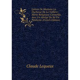 

Книга Lettres De Madame La Duchesse De La Vallière: Morte Religieuse Carmelite, Avec Un Abrégé De Sa Vie Pénitente